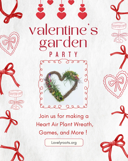 Valentine’s Garden Party                        Saturday 2/7 1pm